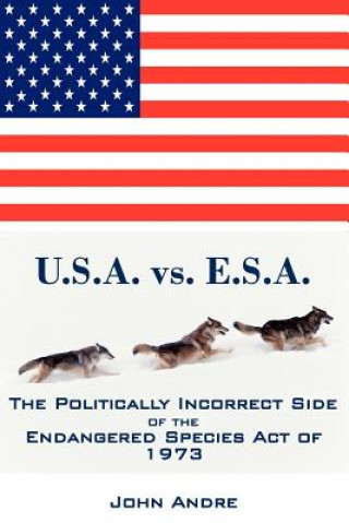 Carte U.S.A. vs. E.S.A. The Politically Incorrect Side of the Endangered Species Act of 1973 Andre