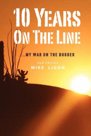 Kniha 10 Years On the Line: My War On the Border: 2nd Edition Mike Ligon