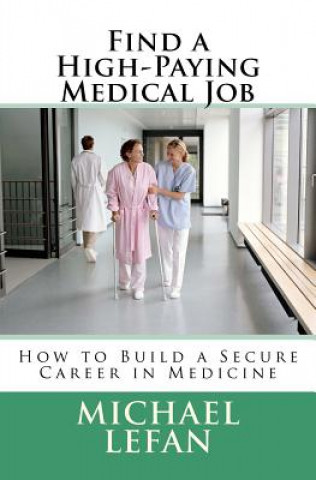 Könyv Find a High-Paying Medical Job: How to Build a Secure Career in Medicine Michael LeFan