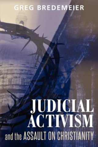 Knjiga Judicial Activism and the Assault on Christianity Greg Bredemeier