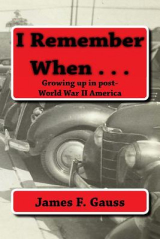 Livre I Remember When . . .: Growing up in post-World War II America James F Gauss