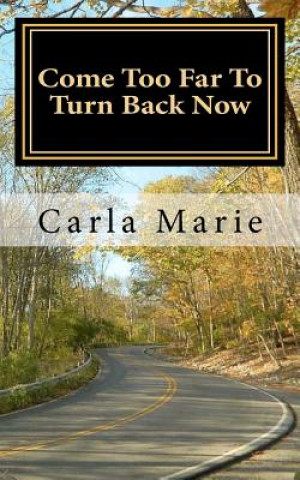 Könyv Come Too Far To Turn Back Now Carla Marie