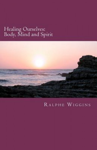 Carte Healing Ourselves: Body, Mind and Spirit Ralphe Wiggins Ph D