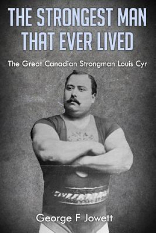 Könyv The Strongest Man That Ever Lived: (Original Version, Restored) George F Jowett