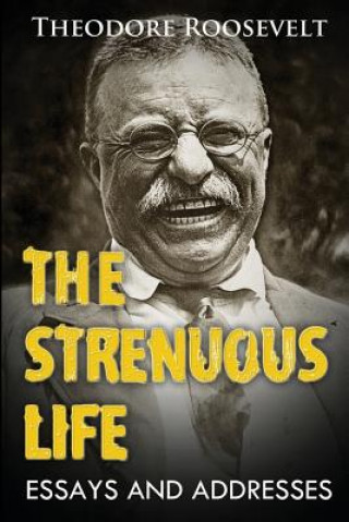 Książka The Strenuous Life: Essays And Addresses, (Original Version, Restored) Theodore Roosevelt