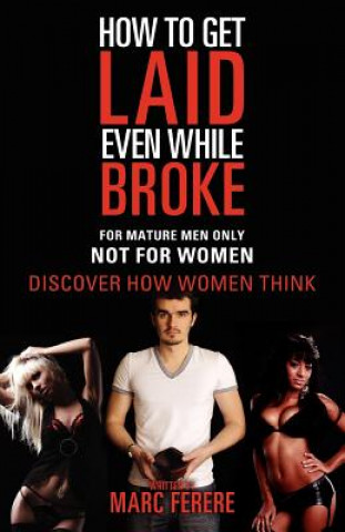 Carte How to Get Laid Even While Broke: Discover how women think Marc Ferere