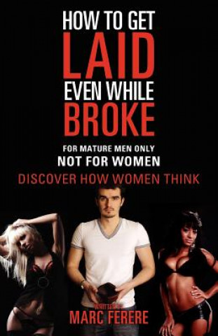 Book How to Get Laid Even While Broke: Discover how women think Marc Ferere