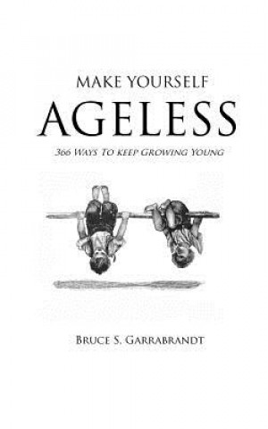 Book Make Yourself Ageless: 366 Ways To Keep Growing Young Bruce S Garrabrandt