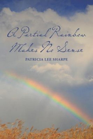 Kniha A Partial Rainbow Makes No Sense Patricia Lee Sharpe