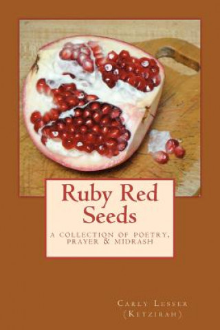 Carte Ruby Red Seeds: A Collection of Poetry, Prayer, and Midrash Carly Lesser