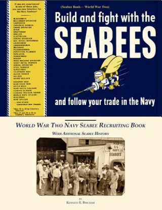 Книга Seabee Book, World War Two, Build and Fight With The Seabees, and follow Your Trade In The Navy: World War Two Navy Seabee Recruiting Book With Aditio U S Navy