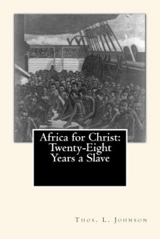 Carte Africa for Christ: Twenty-Eight Years a Slave Rev Thos L Johnson