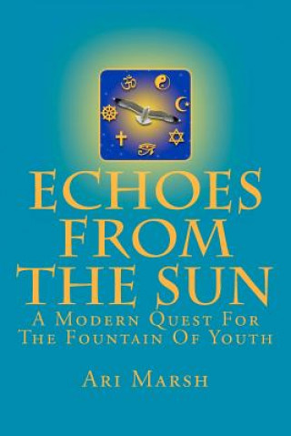 Könyv Echoes from the Sun: A Modern Quest for the Fountain of Youth Ari Marsh