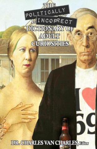 Kniha The Politically Incorrect Dictionary of Adult Curiosities Dr Charles Van Charles