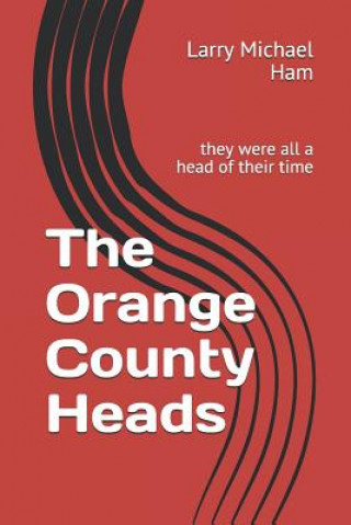 Książka The Orange County Heads: They Were All a Head of Their Time MR Larry Michael Ham