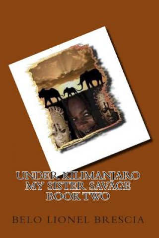 Kniha under kilimanjaro my sister savage book two Belo Lionel Brescia