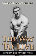 Kniha The Way To Live: In Health and Physical Fitness (Original Version, Restored) George Hackenschmidt