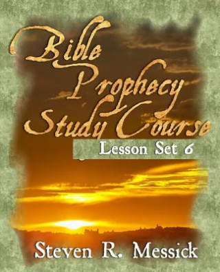 Carte Bible Prophecy Study Course - Lesson Set 6 Steven R Messick