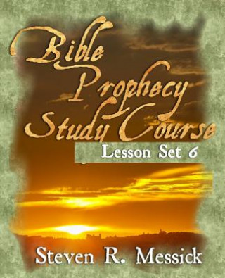 Knjiga Bible Prophecy Study Course - Lesson Set 6 Steven R Messick