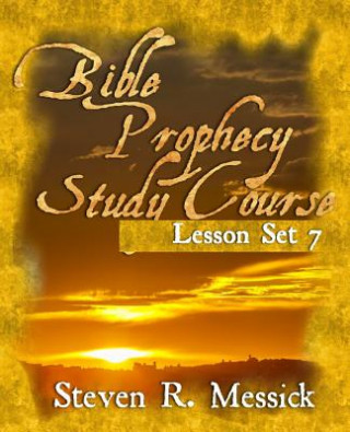 Carte Bible Prophecy Study Course - Lesson Set 7 Steven R Messick