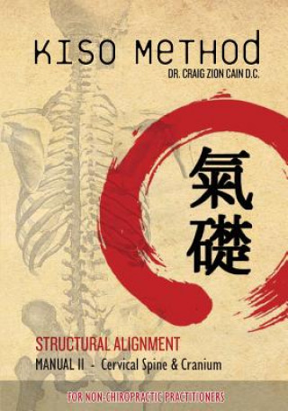 Książka Kiso Method(TM) Structural Alignment Manual II For Non-Chiropractic Practitioners: Cervical Spine & Cranium Dr Craig Zion Cain