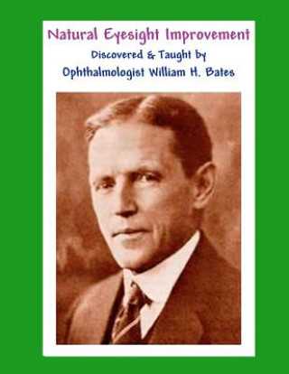Книга Natural Eyesight Improvement Discovered and Taught by Ophthalmologist William H. Bates William H. Bates