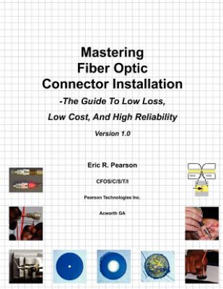 Książka Mastering Fiber Optic Connector Installation: A Guide To Low Loss, Low Cost, And High Reliability MR Eric R Pearson