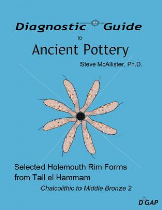 Kniha Diagnostic Guide to Ancient Pottery: Selected Holemouth Rim Forms from Tall el Hammam: Chalcolithic to Middle Bronze 2 MR Steve McAllister Ph D