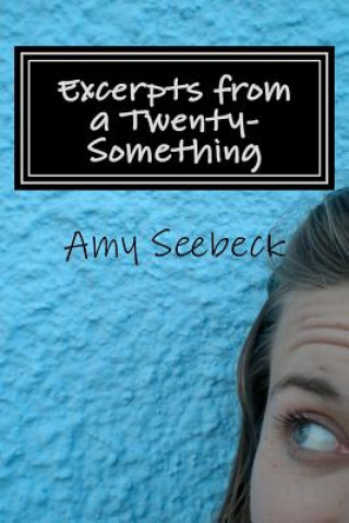 Książka Excerpts from a Twenty-Something: We all experience big changes in our twenties...It is how we handle those changes that makes all the difference. Amy Seebeck