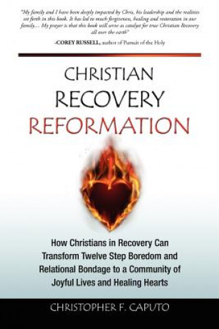 Książka Christian Recovery Reformation: How Christians in Recovery Can Transform Twelve Step Boredom and Relational Bondage To A Community of Joyful Lives and Christopher F Caputo