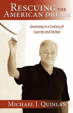 Kniha Rescuing the American Dream: Governing in a Century of Scarcity and Decline Michael J Quinlan