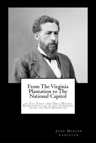 Könyv From The Virginia Plantation to The National Capitol: or The First and Only Negro Representative in the Congress from the Old Dominion John Mercer Langston