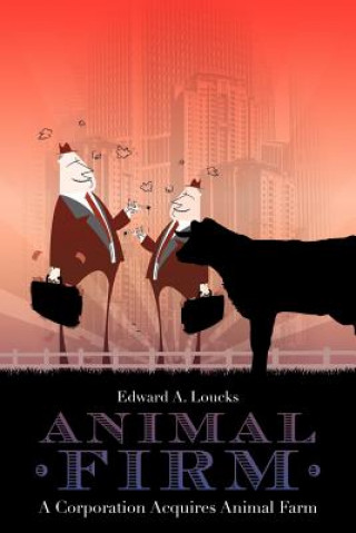 Kniha Animal Firm: A Corporation Acquires Animal Farm Edward A Loucks