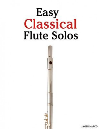 Carte Easy Classical Flute Solos: Featuring Music of Bach, Beethoven, Wagner, Handel and Other Composers Javier Marco