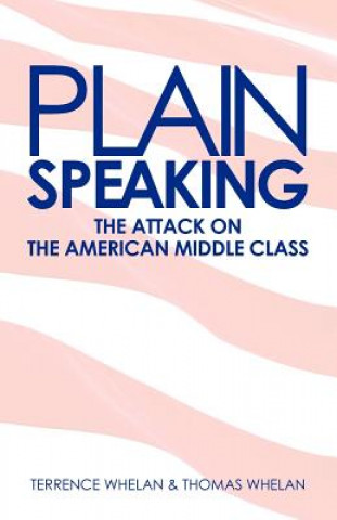 Książka Plain Speaking: The Attack on the American Middle Class Terrence W Whelan