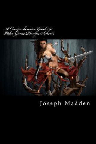 Kniha A Comprehensive Guide to Video Game Design Schools Joseph Madden Ma