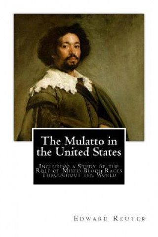 Carte The Mulatto in the United States: Including a Study of the Role of Mixed-Blood Races Throughout the World Edward Byron Reuter