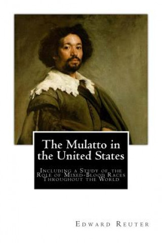 Książka The Mulatto in the United States: Including a Study of the Role of Mixed-Blood Races Throughout the World Edward Byron Reuter