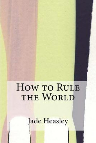 Kniha How to Rule the World Jade Heasley