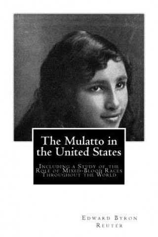 Książka The Mulatto in the United States: Including a Study of the Role of Mixed-Blood Races Throughout the World Edward Byron Reuter