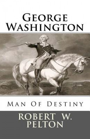 Könyv George Washington Man of Destiny Robert W Pelton