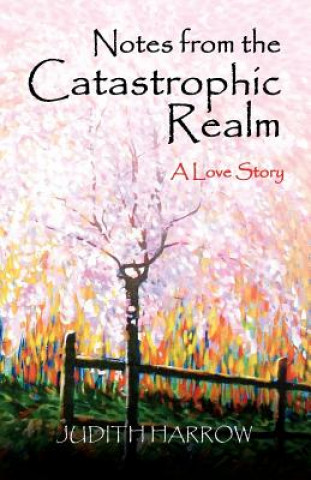 Kniha Notes from the Catastrophic Realm: A Love Story Judith Harrow