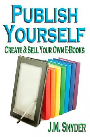 Kniha Publish Yourself: Create & Sell Your Own E-Books J M Snyder