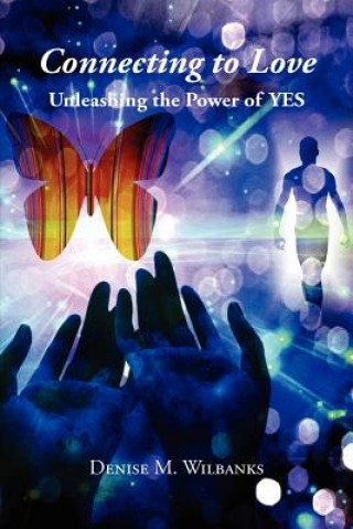 Buch Connecting to Love: Unleashing the Power of Yes Denise M Wilbanks