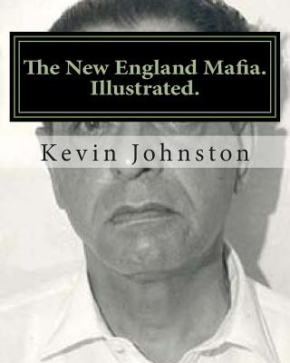 Kniha The New England Mafia. Illustrated.: With testimoney from Frank Salemme and a US Government time line. Kevin Johnston