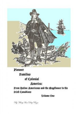 Carte Pioneer Families of Colonial America Volume One: From Native Americans and the Mayflower to the Irish Americans Maryann Doty Rizzo