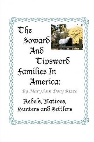 Kniha The Soward and Tipsword Families in America: Rebels, Natives, Hunters and Settlers Maryann Doty Rizzo