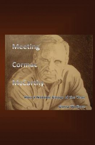 Carte Meeting Cormac McCarthy: Plus 9 Notable Essays of the Year Garry Wallace