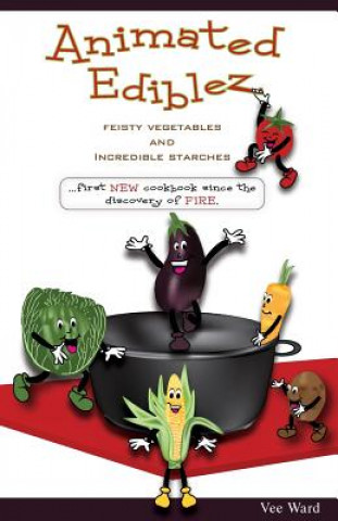 Buch Animated Ediblez: Feisty Vegetables and Incredible Starches Vee Ward