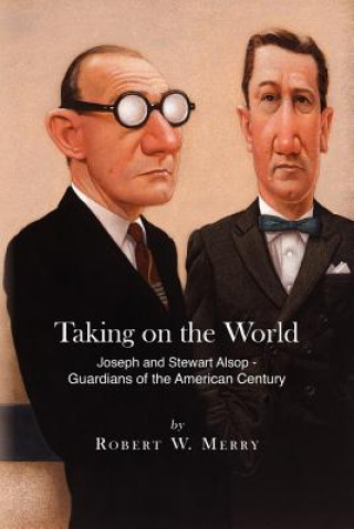 Kniha Taking on the World: Joseph and Stewart Alsop - Guardians of the American Century Robert W Merry